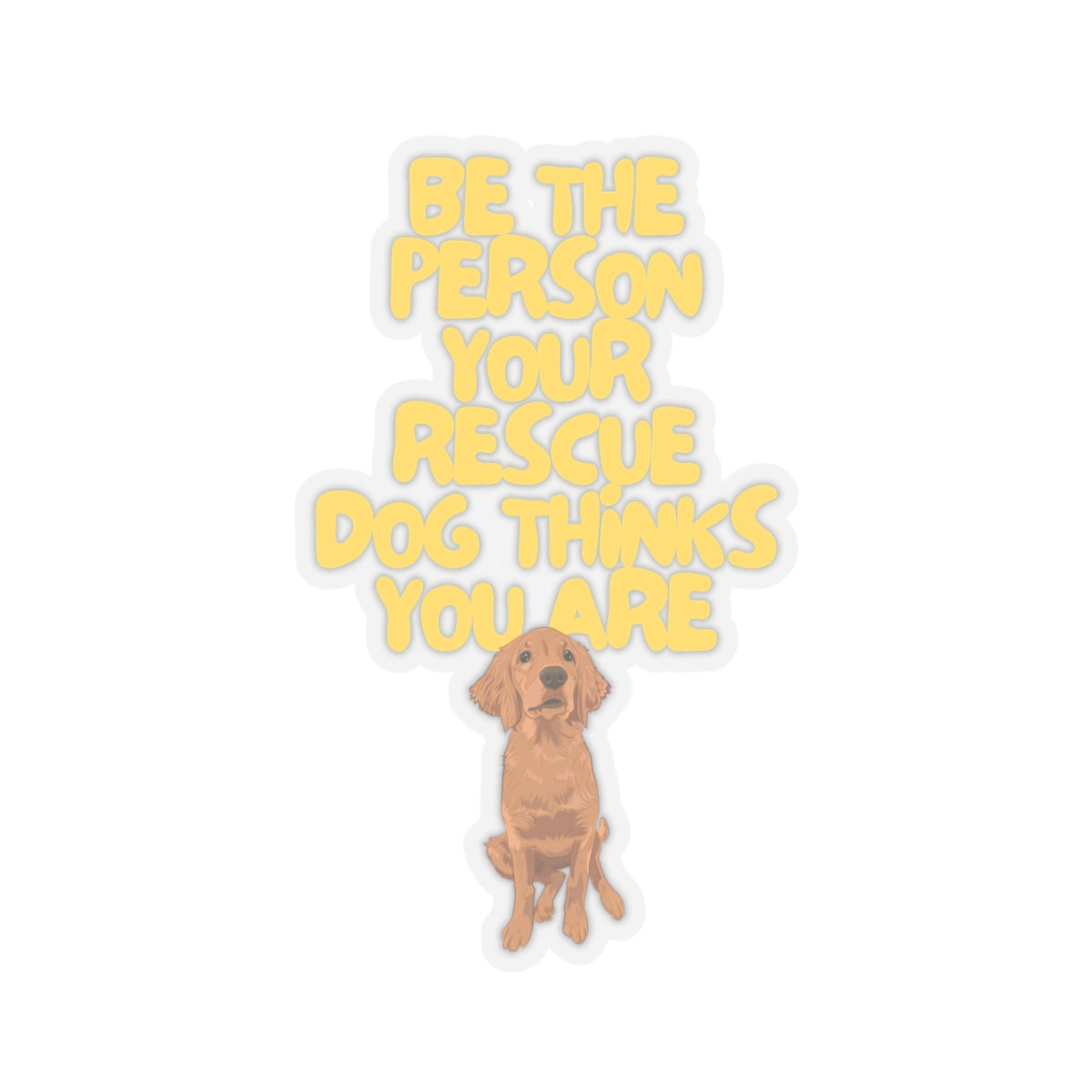 BE THE PERSON YOUR RESCUE DOG THINKS YOU ARE (GOLDEN RETRIEVER)