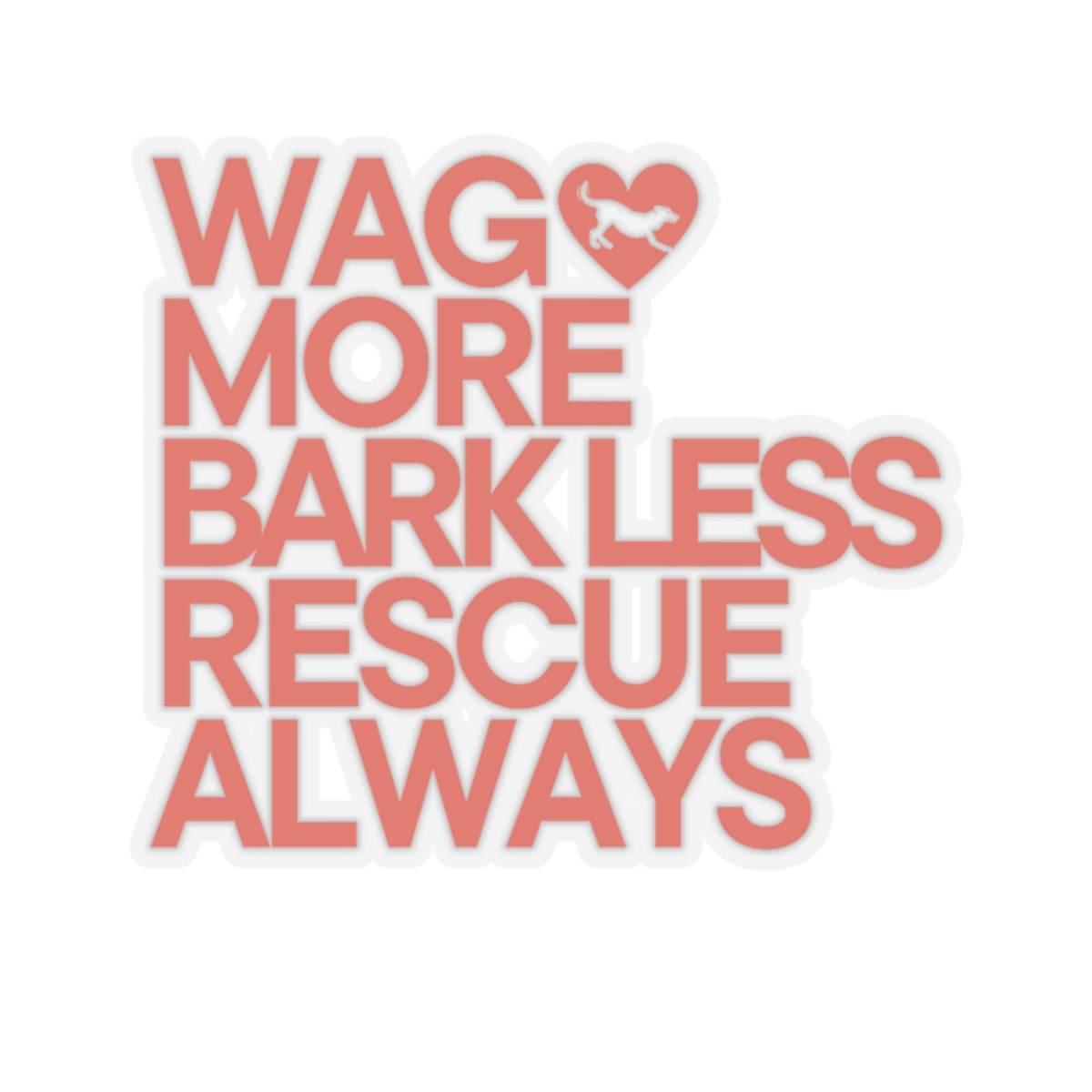 WAG MORE BARK LESS RESCUE ALWAYS