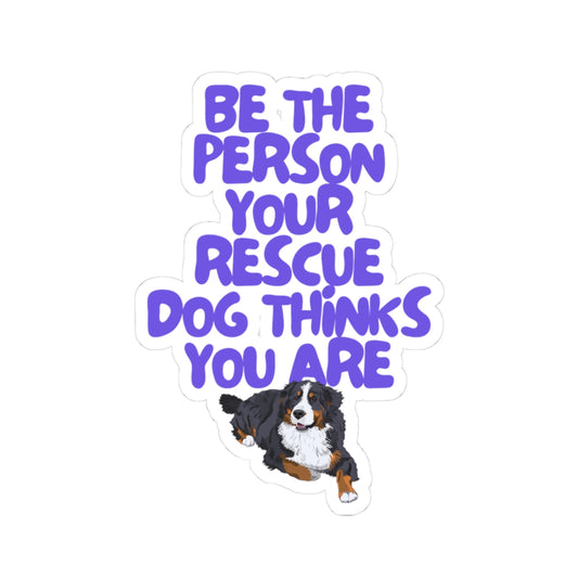 BE THE PERSON YOUR RESCUE DOG THINKS YOU ARE (BERNESE MOUNTAIN)