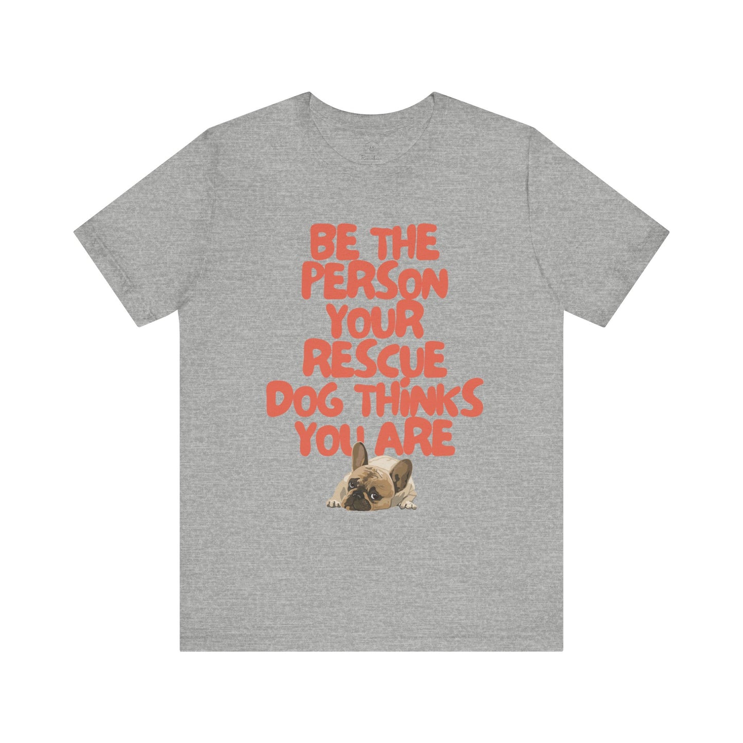 BE THE PERSON YOUR RESCUE DOG THINKS YOU ARE (FRENCH BULLDOG)